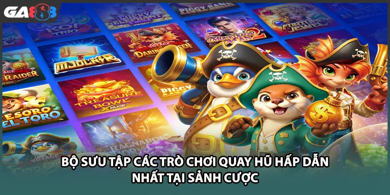 Bộ sưu tập các trò chơi quay hũ hấp dẫn nhất tại sảnh cược tại GA888