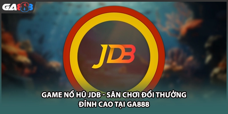 Game nổ hũ JDB mang đến không gian giải trí đổi thưởng đẳng cấp tại GA888 với đồ họa sắc nét, tỷ lệ nổ hũ cực cao cùng hàng ngàn quà tặng hấp dẫn.