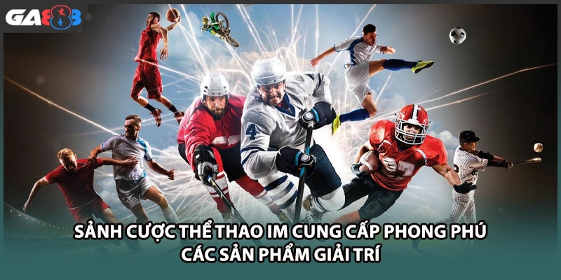 Sảnh cược thể thao IM cung cấp phong phú các sản phẩm giải trí tại nhà cái GA888