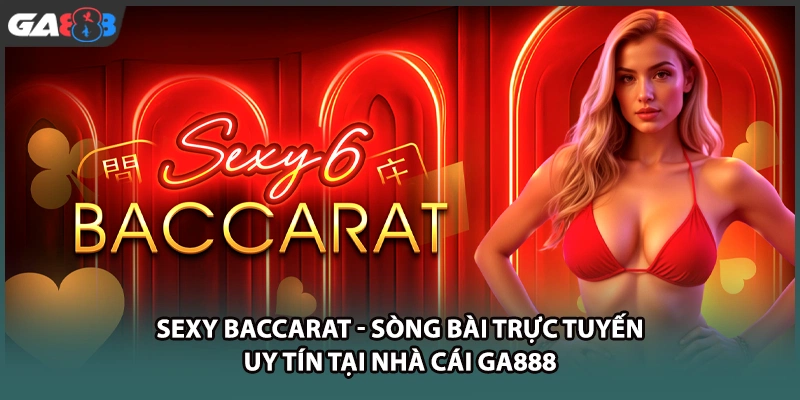 SEXY baccarat mang đến trải nghiệm sòng bài trực tuyến đỉnh cao tại GA888 với dàn Dealer quyến rũ, tỷ lệ thưởng cao cùng không gian cá cược vô cùng đẳng cấp.