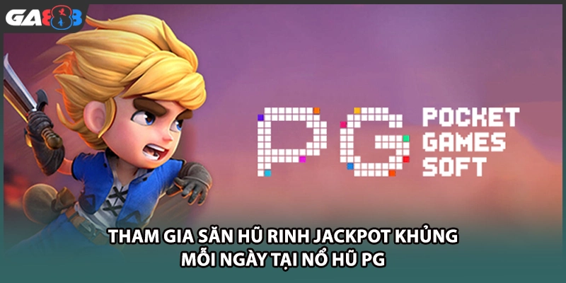 Tham gia săn hũ rinh Jackpot khủng mỗi ngày tại nổ hũ PG nhà cái GA888