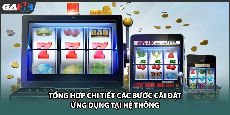 Tổng hợp chi tiết các bước cài đặt ứng dụng tại hệ thống GA888